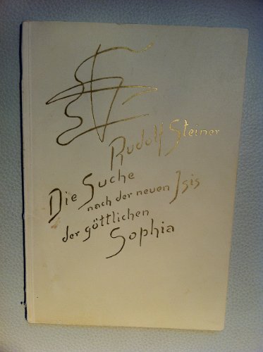 Die Suche nach der neuen Isis, der göttlichen Sophia: 4 Vorträge, Basel, Dornach 1920 von Steiner Verlag, Dornach